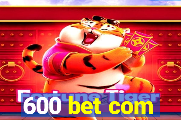 600 bet com